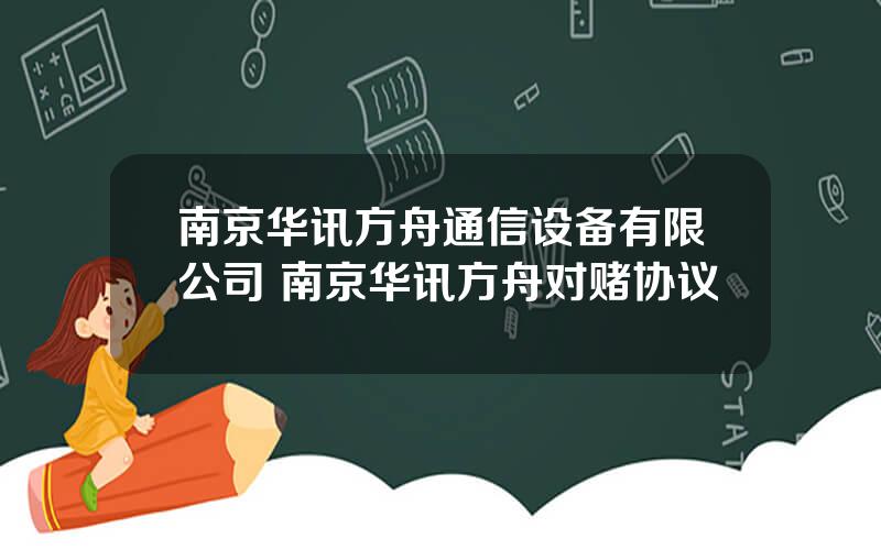 南京华讯方舟通信设备有限公司 南京华讯方舟对赌协议